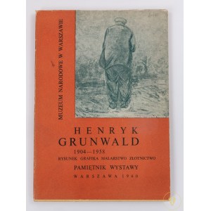 Henryk Grunwald 1904 -1958. Rysunek, grafika, malarstwo złotnictwo. Pamiętnik wystawy