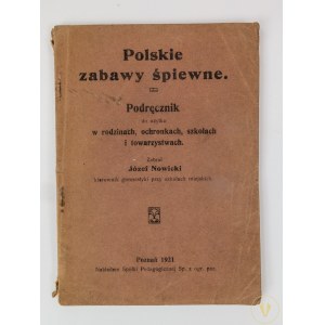 Nowicki Józef, Polskie zabawy śpiewne. Podręcznik do użytku w rodzinach, ochronkach, szkołach i towarzystwach