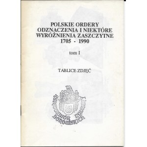 Polskie ordery odznaczenia i niektóre wyróżnienia zaszczytne 1705 - 1990 t.I, tablice zdjęć