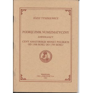 Podręcznik numizmatyczny zawierający ceny amatorskie monet polskich od 1506 roku do 1795 roku, Józef Tyszkiewicz, Warszawa 1995r.