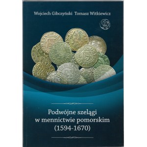 (z autografem) Podwójne szelągi w mennictwie pomorskim (1594-1670), Wojciech Gibczyński, Tomasz Witkiewicz