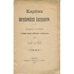 MILEROWICZ Alojzy - Kapitan borysławskich koczynierów. Zdarzenia prawdziwe z dziejów kopalń naftowych w Borysławiu [Krosno 1891]