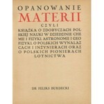 BURDECKI Feliks - Opanowanie materii czyli książka o zdobyczach polskiej nauki w dziedzinie chemii i fizyki, astronomii i geofizyki, o polskich wynalazcach i inżynierach oraz o polskich pionierach lotnictwa [1937] [Atelier Girs-Barcz]