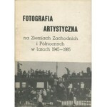 Fotografia artystyczna na Ziemiach Zachodnich i Północnych w latach 1945-1985 [Lewczyński, Sheybal]