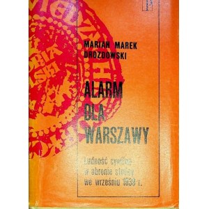 [VARSAVIANA} DROZDOWSKI Marian ALARM DLA WARSZAWY. Ludność cywilna w obronie stolicy we wrześniu 1939r.