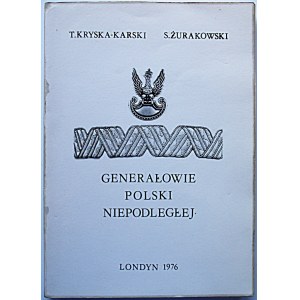 KRYSKA - KARSKI T. ; ŻURAKOWSKI S. Generałowie Polski Niepodległej. Londyn 1976. Druk. „Figaro Press”...