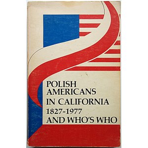 POLISH AMERICANS IN CALIFORNIA 1827 - 1977 AND WHO`S WHO. Volume I - II. Los Angeles1978/1995...