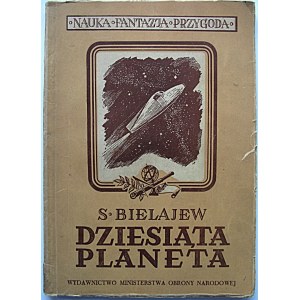 BIELAJEW S. Dziesiąta planeta. W-wa 1951. Wyd. Ministerstwa Obrony Narodowej. Druk. Wydawnictwa we Wroclawiu...