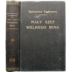 EGGLESTON KATHARINE. Mały szef wielkiego Bena. Powieść. W-wa 1937. Wyd., i druk M. Arcta. Format12/17 cm. s...