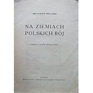 SMOLARSKI MIECZYSŁAW. Na ziemiach polskich bój. Powieść z czasów Wielkiej Wojny. W-wa [1930]...