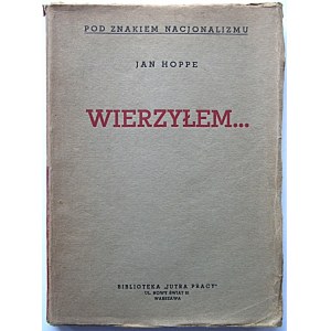 HOPPE JAN. Wierzyłem...W-wa 1938. Nakładem Wydawnictwa „Jutra Pracy”. Druk. B-ci Drapczyńskich...