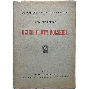 LEPSZY KAZIMIERZ. Dzieje floty polskiej. Gdańsk - Bydgoszcz - Szczecin 1947. Wyd. Instytut Bałtycki...