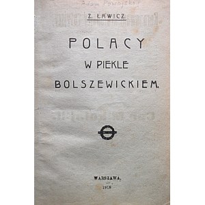 ŁAWICZ. Z. [Właściwie : POWOJSKI ADAM ]. Polacy w piekle bolszewickim. W-wa 1918. Skład główny w Księgarni W...