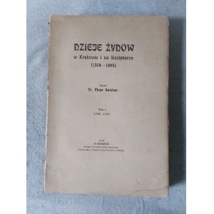 BAŁABAN Majer - Dzieje Żydów w Krakowie i na Kazimierzu (1304-1868). T. 1: 1304-1655