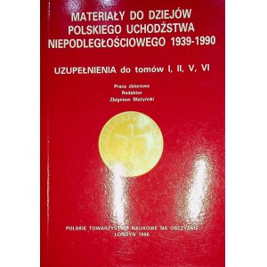 MATERIAŁY DO DZIEJÓW POLSKIEGO UCHODŹSTWA NIEPODLEGŁOŚCIOWEGO 1939-1990 Uzupełnienia do tomów: I, II, V, VI