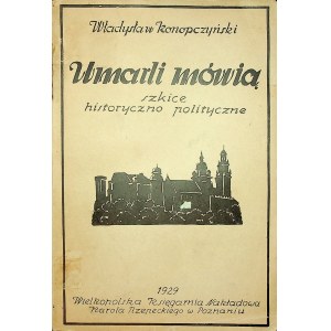 KONOPCZYŃSKI Umarli mówią Szkice historyczne i polityczne Poznań 1929