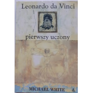 WHITE Michael - LEONARDO DA VINCI THE FIRST SCIENTIST