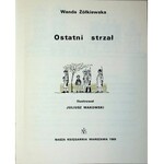 ŻÓŁKIEWSKA Wanda - OSTATNI STRZAŁ Ilustracje MAKOWSKI, WYDANIE 1