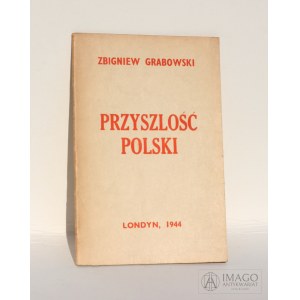 Zb. Grabowski PRZYSZŁOŚĆ POLSKI Londyn 1944