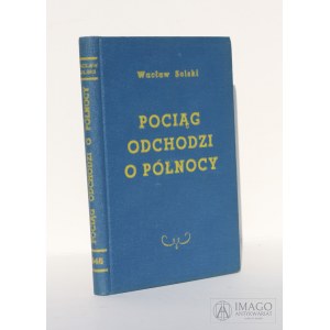 Wacław Solski POCIĄG ODCHODZI O PÓŁNOCY Chicago 1946