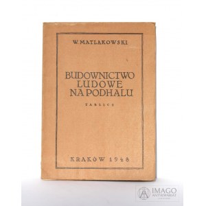 W. Matlakowski BUDOWNICTWO LUDOWE NA PODHALU tablice Kraków 1948