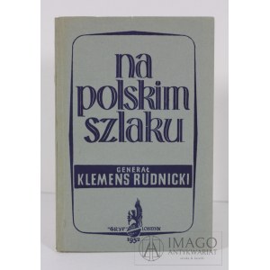 Generał Klemens RUDNICKI: NA POLSKIM SZLAKU Londyn 1952