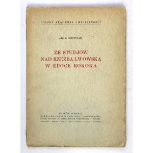 BOCHNAK Adam - Ze studjów nad rzeźbą lwowską w epoce rokoka. Kraków 1931. Nakł. PAU. 4, s. [4], 182, [2]....