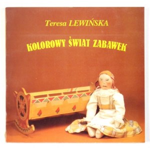 LEWIŃSKA Teresa - Kolorowy świat zabawek. Zabawki ludowe w Polsce. Kielce 1995. Muzeum Zabawkarstwa. 8, s. 137, [4]...