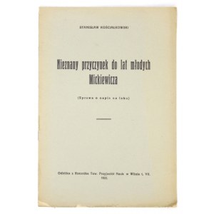 KOŚCIAŁKOWSKI Stanisław - Nieznany przyczynek do lat młodych Mickiewicza. (Sprawa o napis na laku). Wilno 1922. Druk....