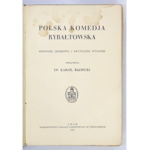 BADECKI Karol - Polska komedja rybałtowska. Pierwsze zbiorowe i krytyczne wydanie. Oprac. ... Lwów 1931. Ossolineum....