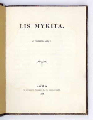 GOETHE J[ohann] W[olfgang] - Lis Mykita. Z niemieckiego. Lwów 1860. Druk. Ossolineum. 16d, s. [4], 266, [1]. opr....