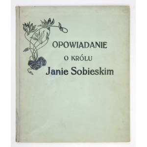 STARKEL Romuald - Příběh krále Jana Sobieského. Třetí vydání. Lvov 1907. Polská pedagogická společnost. 8, s....