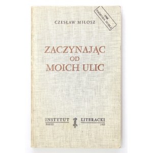 MIŁOSZ Czesław - Zaczynając od moich ulic. Paryż 1985. Instytut Literacki. 8, s. 364, [1]. brosz. Dzieła zbiorowe,...