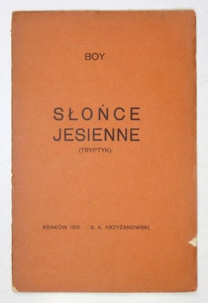 [ŻELEŃSKI Tadeusz]. Boy [pseud.] - Słońce jesienne. (Tryptyk). Kraków 1915. S. A. Krzyżanowski. 8, s. 16....