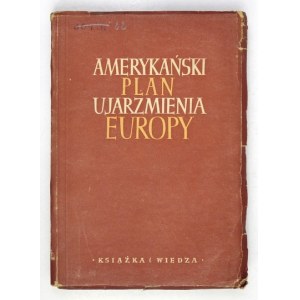 AMERICKÝ plán na podrobenie si Európy. Varšava 1950, Książka i Wiedza. 16d, s. 324, [4]....