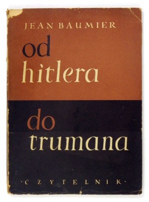 BAUMIER Jean - Od Hitlera do Trumana. Warszawa 1951. Czytelnik. 8, s. 129, [2]. brosz.