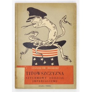 BRODZKI Stanisław - Titowszczyzna, Sturmtruppe des Imperialismus. Warschau 1950, Książka i Wiedza. 8, s. 131, [3]...