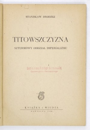 BRODZKI Stanisław - Titowszczyzna, szturmowy oddział imperializmu. Warszawa 1950. Książka i Wiedza. 8, s. 131, [3]...