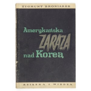 BRONIAREK Zygmunt - American plague over Korea. Warsaw 1952 Book and Knowledge. 8, s. 84, [3]....