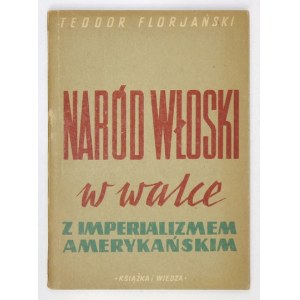 FLORJAŃSKI Teodor - Naród włoski w walce z imperializmem amerykańskim. Warschau 1950, Książka i Wiedza. 8, s. 140, [3]. ...