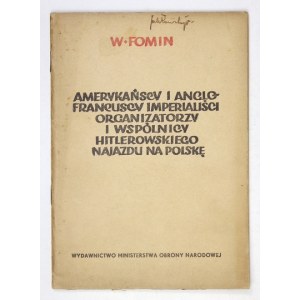 FOMIN W[asilij] - Amerykańscy i anglo-francuscy imperialiści organizatorzy i wspólnicy hitlerowskiego najazdu na Polskę....