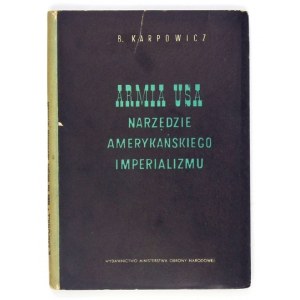 KARPOWICZ B. - Armia USA, narzędzie imperializmu amerykańskiego. Warszawa 1953. Wyd. MON. 8, s. 194, [2]. opr....