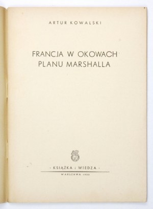 KOWALSKI Artur - Francja w okowach planu Marshalla. Warszawa 1950. Książka i Wiedza. 8, s. 66, [2]....