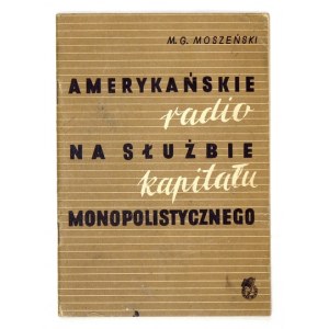 MOSZEŃSKI M[ark] G. - American radio in the service of monopoly capital. Warsaw 1951 Book and Knowledge. 8,...