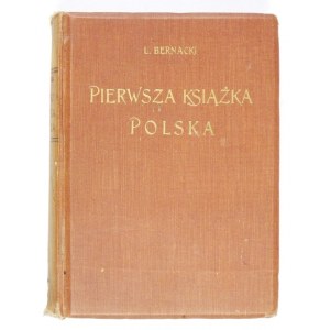 BERNACKI Ludwik - První polská kniha. Bibliografická studie. S 86 podobiznami. Lvov 1918, Ossolineum. 8, s....