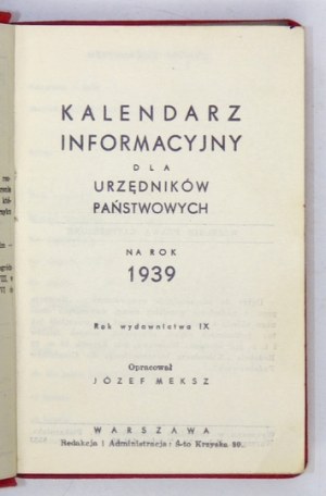 KALENDARZ informacyjny dla urzędników państwowych na rok 1939. Rok wydawnictwa IX. Oprac. Józef Meksz. Warszawa [1938]. ...
