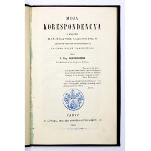 JANOWSKI J[an] Nep[omucen] - Moja korespondencya z książciem Władysławem Czartoryskim, główny ajentem dyplomatycznym taj...