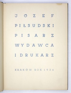 [PIŁSUDSKI Józef]. Józef Piłsudski. Pisarz, wydawca i drukarz. Kraków 1936. Wyd. Tow. Miłośników Książki. 4, s. [4]...
