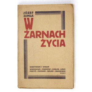 ZEMŁA Józef - W żarnach życia. Warszawa 1931. Gebethner i Wolff. 16d, s. 247, [1]....
