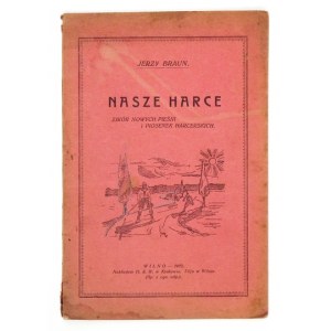 BRAUN Jerzy - Nasze harce. Zbiór nowych pieśni i piosenek harcerskich. Wilno 1922. Nakł. H. S....